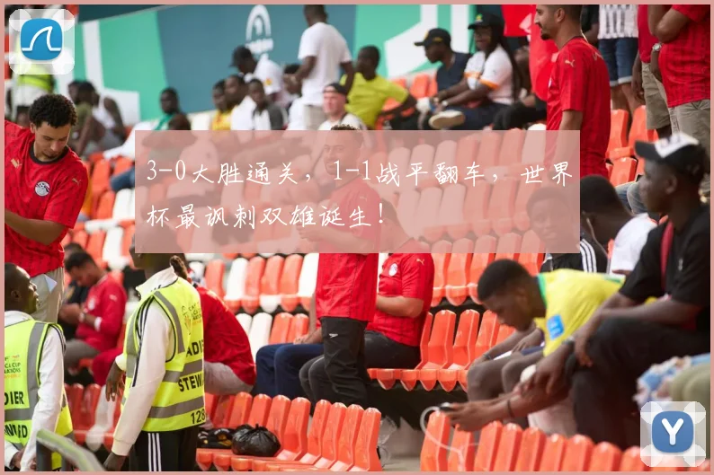 3-0大胜通关,1-1战平翻车,世界杯最讽刺双雄诞生!