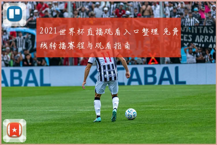 2021世界杯直播观看入口整理 免费线转播赛程与观看指南