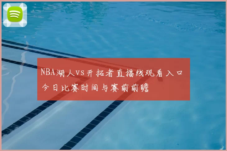 NBA湖人vs开拓者直播线观看入口 今日比赛时间与赛前前瞻