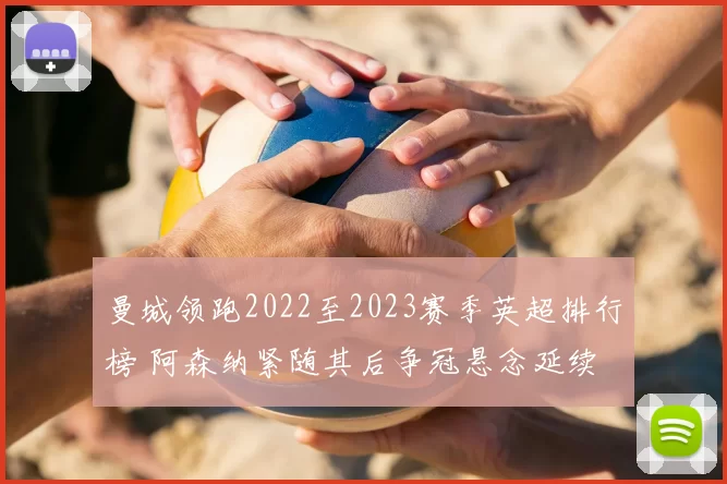 曼城领跑2022至2023赛季英超排行榜 阿森纳紧随其后争冠悬念延续