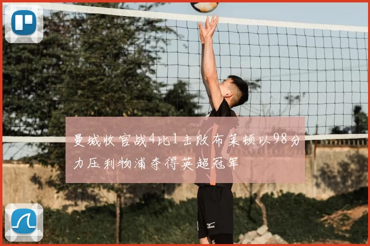 曼城收官战4比1击败布莱顿以98分力压利物浦夺得英超冠军