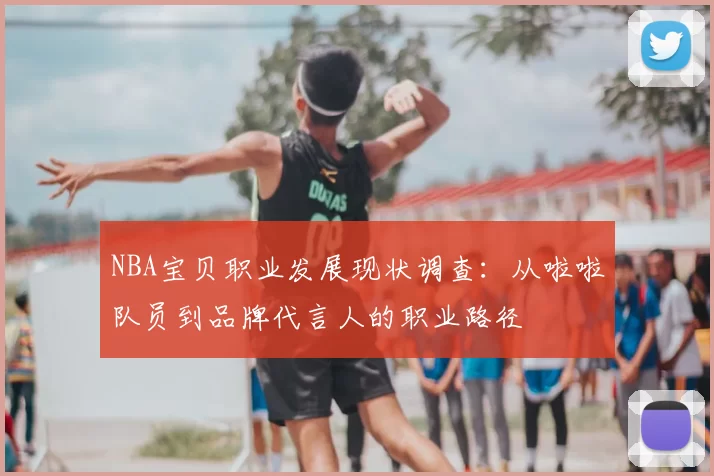 NBA宝贝职业发展现状调查：从啦啦队员到品牌代言人的职业路径