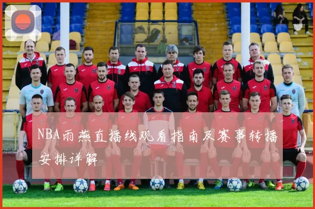 NBA雨燕直播线观看指南及赛事转播安排详解