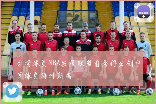 台湾球员NBA发展联盟首秀得分创中国球员海外新高