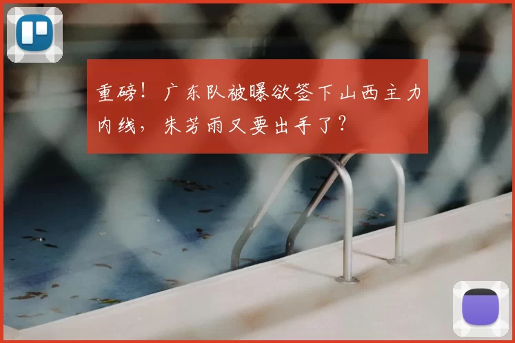 重磅!广东队被曝欲签下山西主力内线,朱芳雨又要出手了?