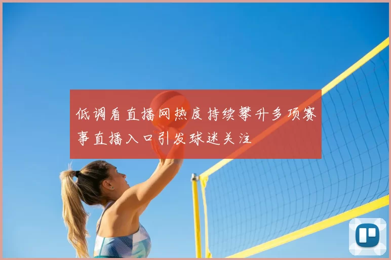 低调看直播网热度持续攀升多项赛事直播入口引发球迷关注