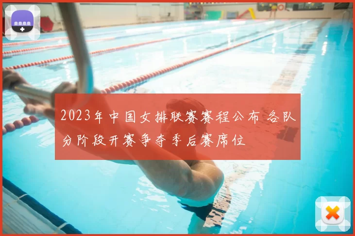 2023年中国女排联赛赛程公布 各队分阶段开赛争夺季后赛席位