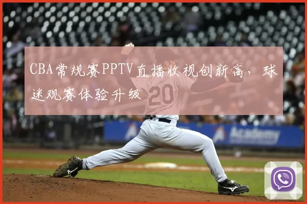 CBA常规赛PPTV直播收视创新高，球迷观赛体验升级