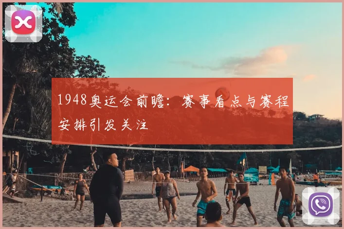 1948奥运会前瞻:赛事看点与赛程安排引发关注