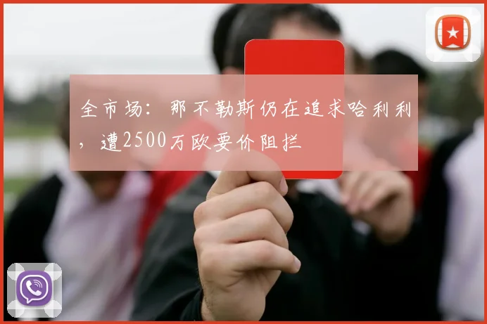 全市场:那不勒斯仍在追求哈利利,遭2500万欧要价阻拦