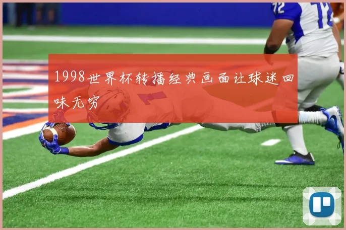 1998世界杯转播经典画面让球迷回味无穷