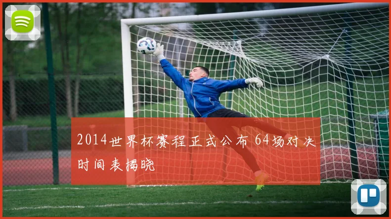 2014世界杯赛程正式公布 64场对决时间表揭晓