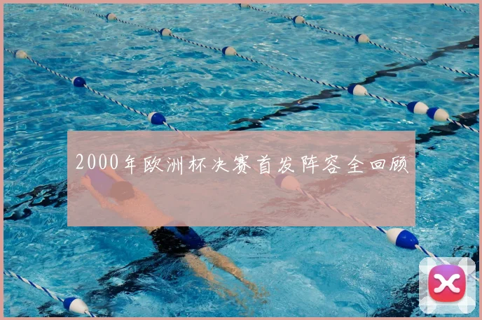 2000年欧洲杯决赛首发阵容全回顾